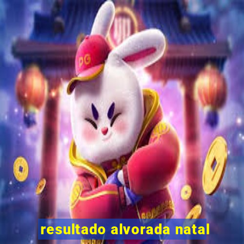 resultado alvorada natal